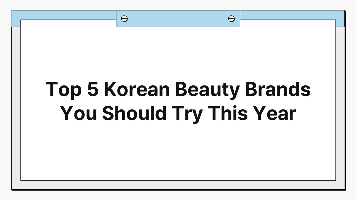 Top 5 Korean Beauty Brands You Should Try This Year 1