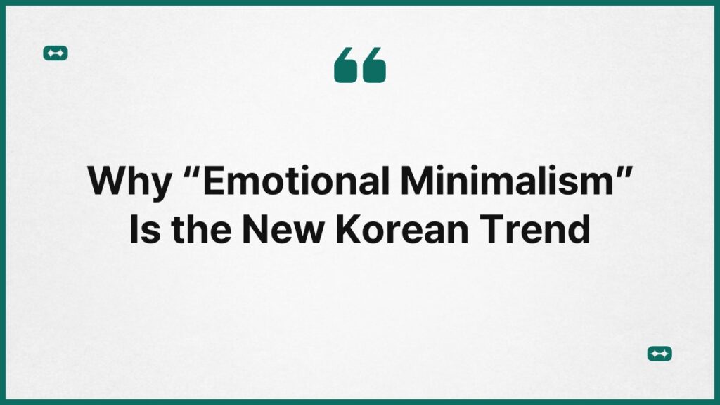 Why “Emotional Minimalism” Is the New Korean Trend 4