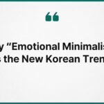 Why “Emotional Minimalism” Is the New Korean Trend