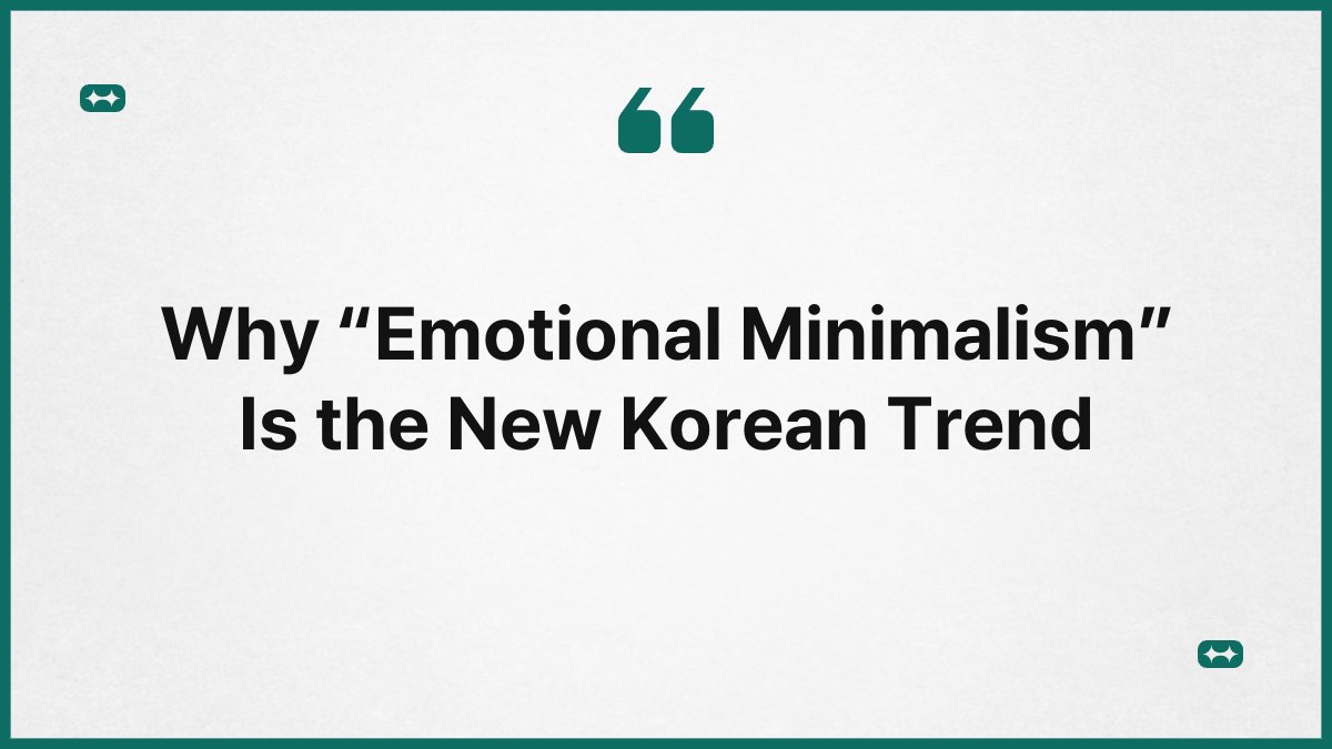 Why “Emotional Minimalism” Is the New Korean Trend 1
