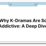 Why K-Dramas Are So Addictive: A Deep Dive