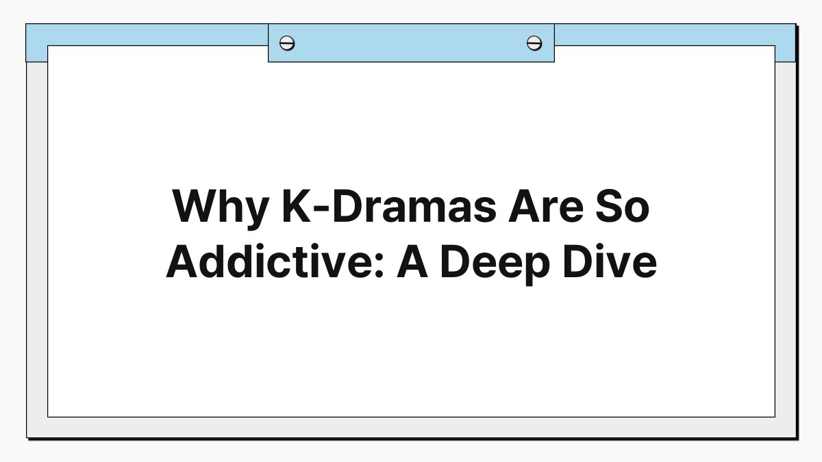 Why K-Dramas Are So Addictive: A Deep Dive 1