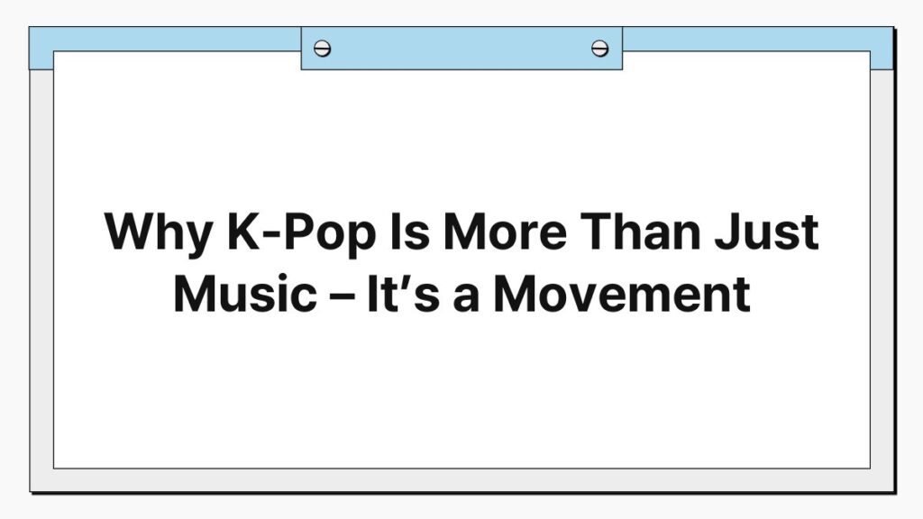 Why K-Pop Is More Than Just Music – It’s a Movement 4