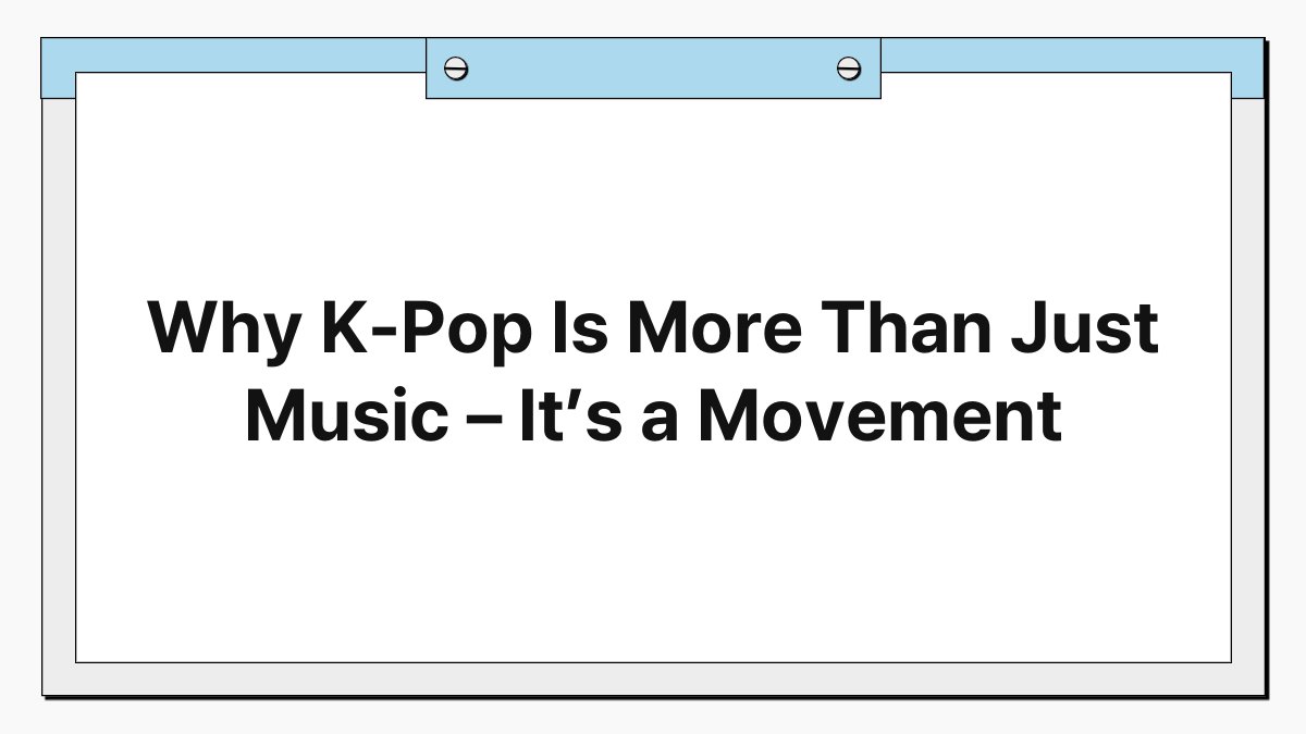 Why K-Pop Is More Than Just Music – It’s a Movement 1