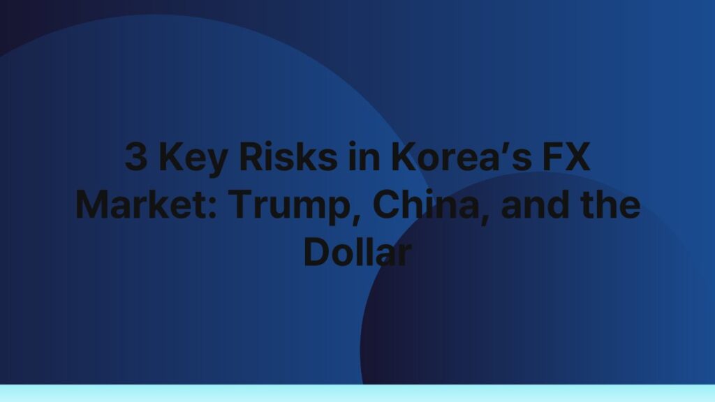 3 Key Risks in Korea’s FX Market: Trump, China, and the Dollar 4