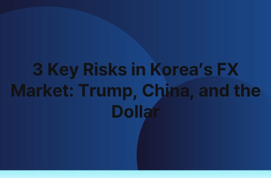 3 Key Risks in Korea’s FX Market: Trump, China, and the Dollar 2