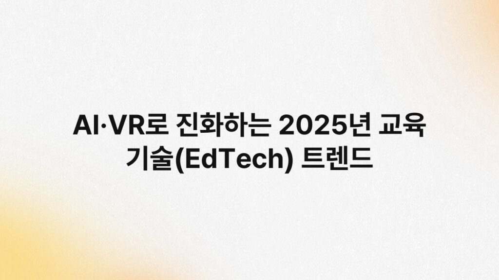 AI·VR로 진화하는 2025년 교육 기술(EdTech) 트렌드 1
