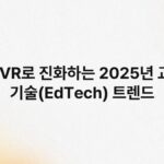 AI·VR로 진화하는 2025년 교육 기술(EdTech) 트렌드