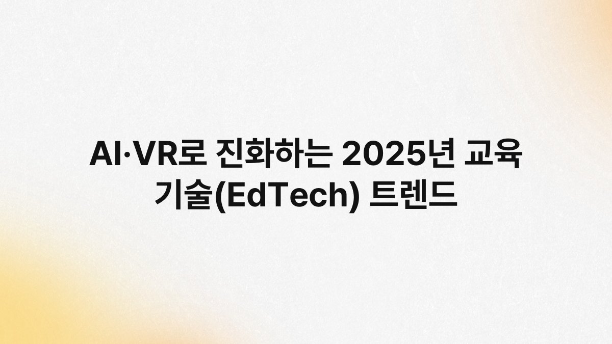 AI·VR로 진화하는 2025년 교육 기술(EdTech) 트렌드 1