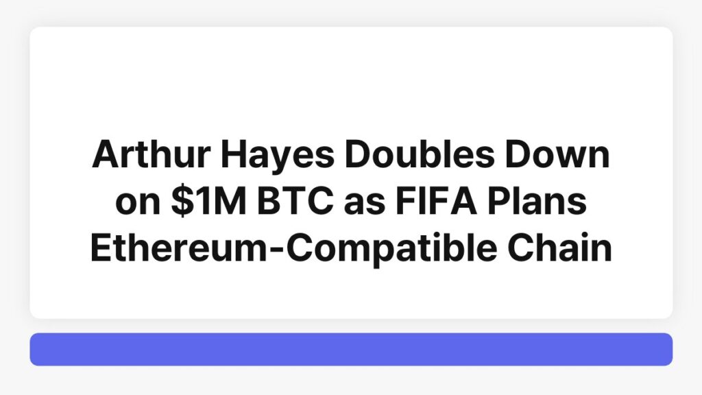 Arthur Hayes Doubles Down on $1M BTC as FIFA Plans Ethereum-Compatible Chain 4