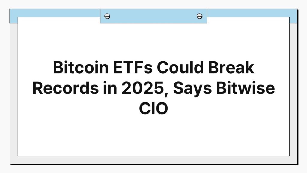Bitcoin ETFs Could Break Records in 2025, Says Bitwise CIO 3