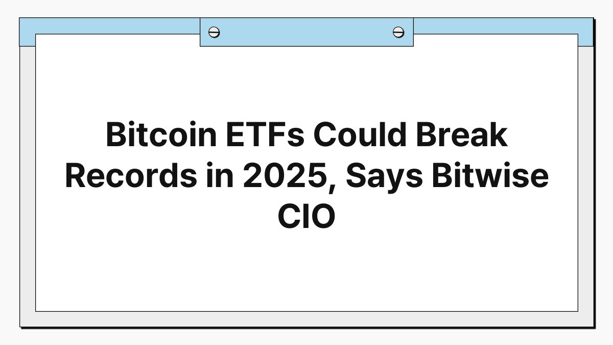 Bitcoin ETFs Could Break Records in 2025, Says Bitwise CIO 1