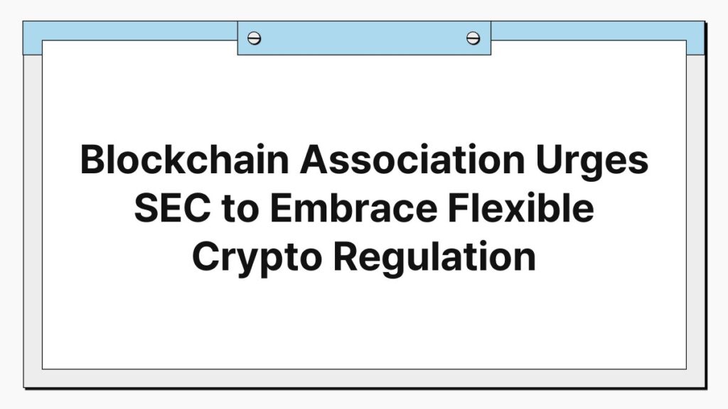 Blockchain Association Urges SEC to Embrace Flexible Crypto Regulation 1