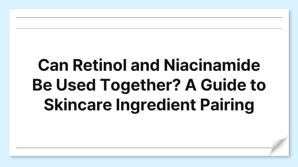 Can Retinol and Niacinamide Be Used Together? A Guide to Skincare Ingredient Pairing 4