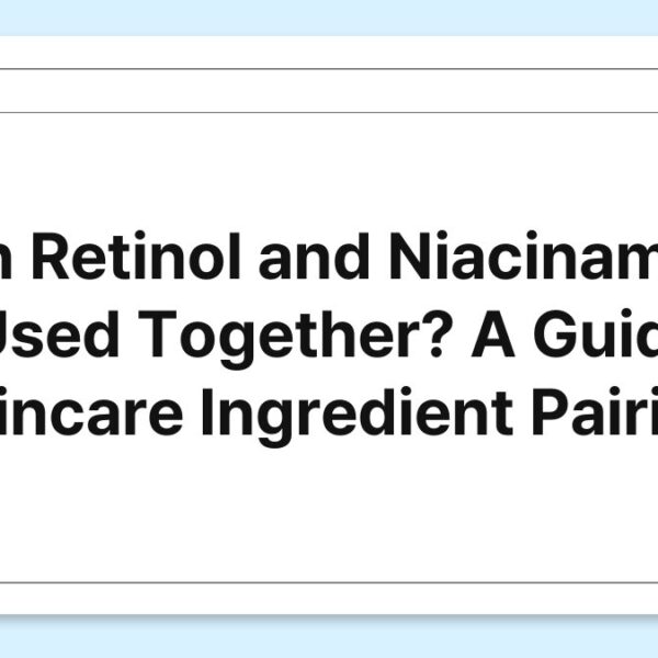 Can Retinol and Niacinamide Be Used Together? A Guide to Skincare Ingredient Pairing