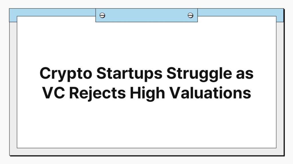 Crypto Startups Struggle as VC Rejects High Valuations 4