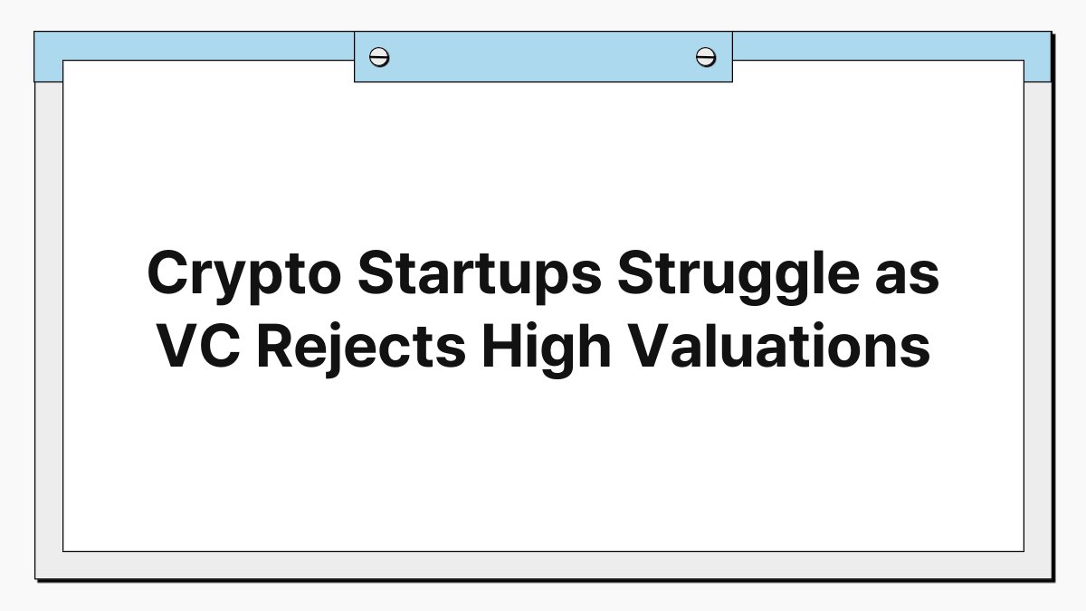 Crypto Startups Struggle as VC Rejects High Valuations 1