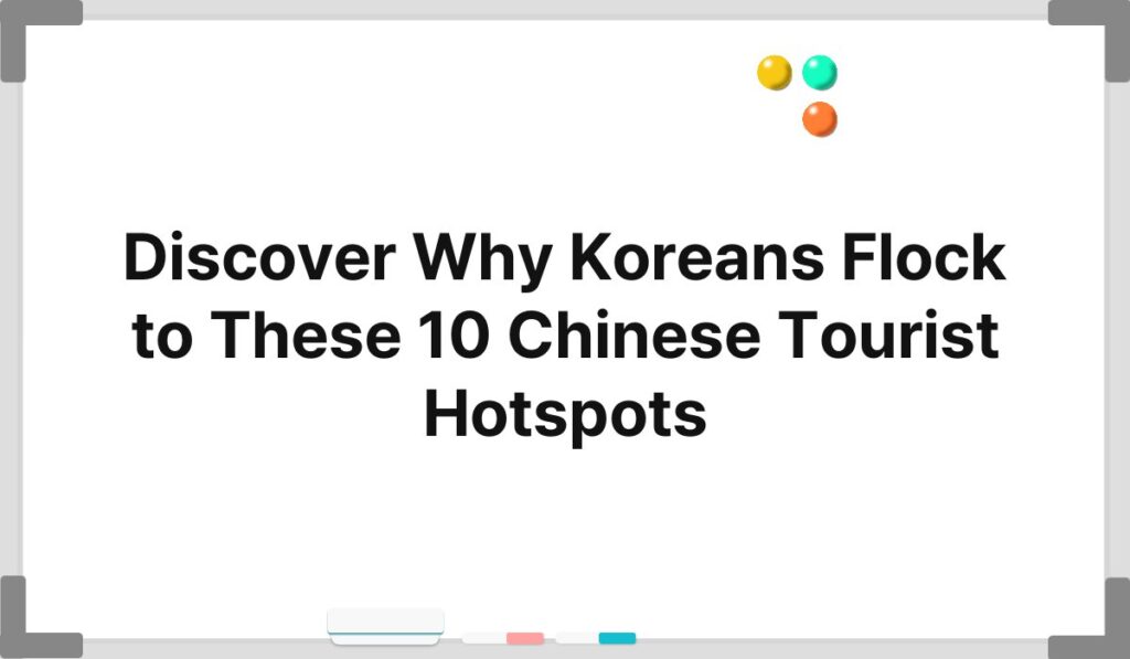 Discover Why Koreans Flock to These 10 Chinese Tourist Hotspots 4
