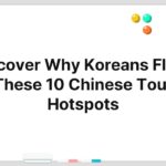 Discover Why Koreans Flock to These 10 Chinese Tourist Hotspots