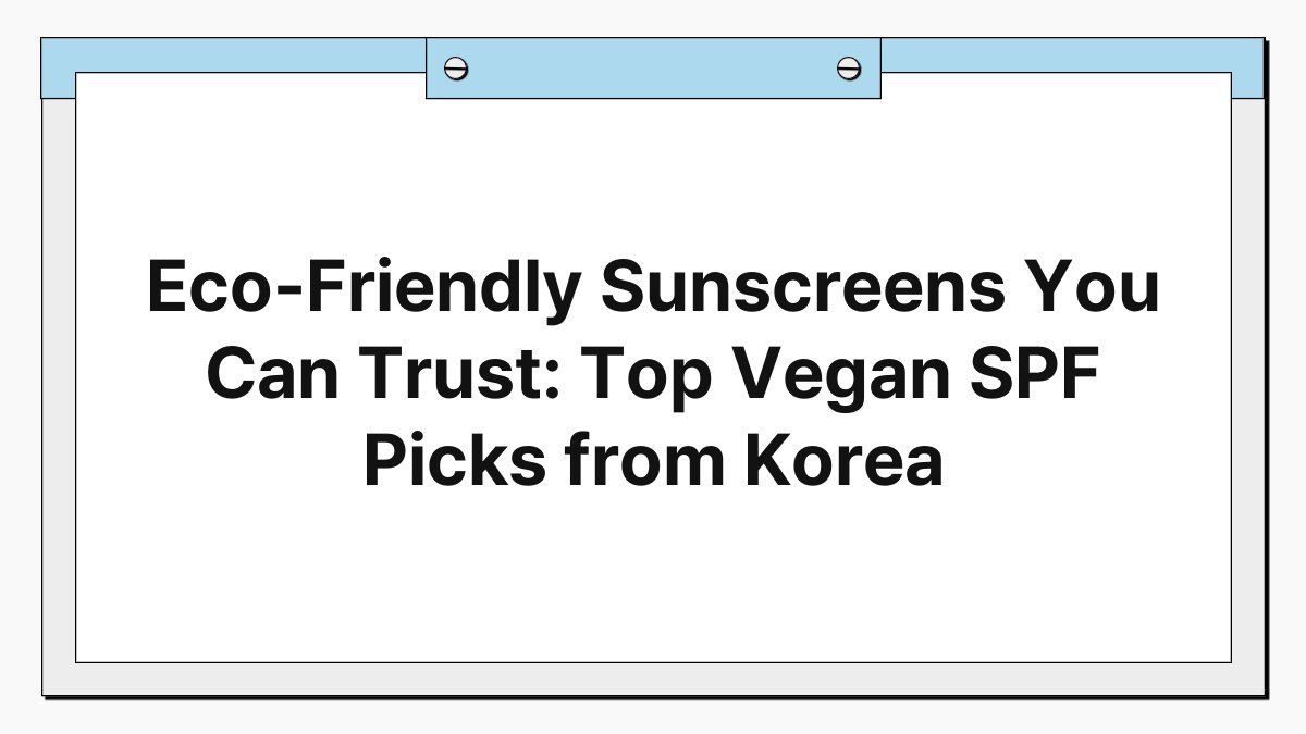 Eco-Friendly Sunscreens You Can Trust: Top Vegan SPF Picks from Korea 1