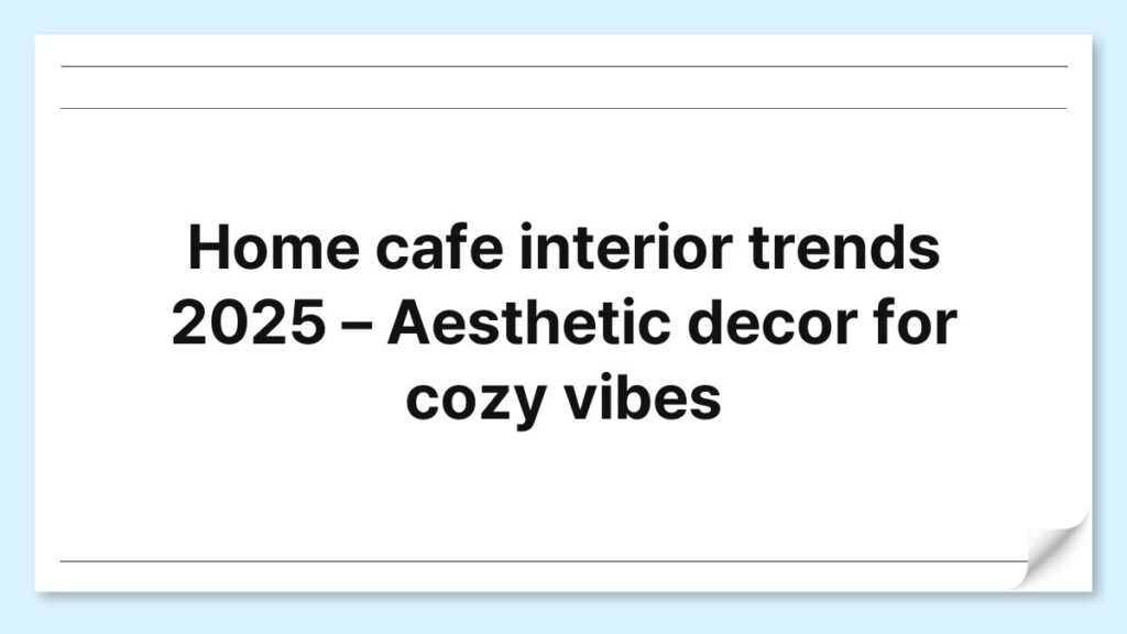 Home cafe interior trends 2025 – Aesthetic decor for cozy vibes 1