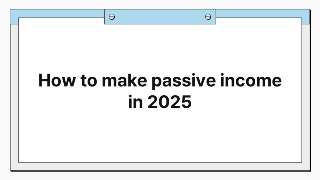 How to make passive income in 2025 4