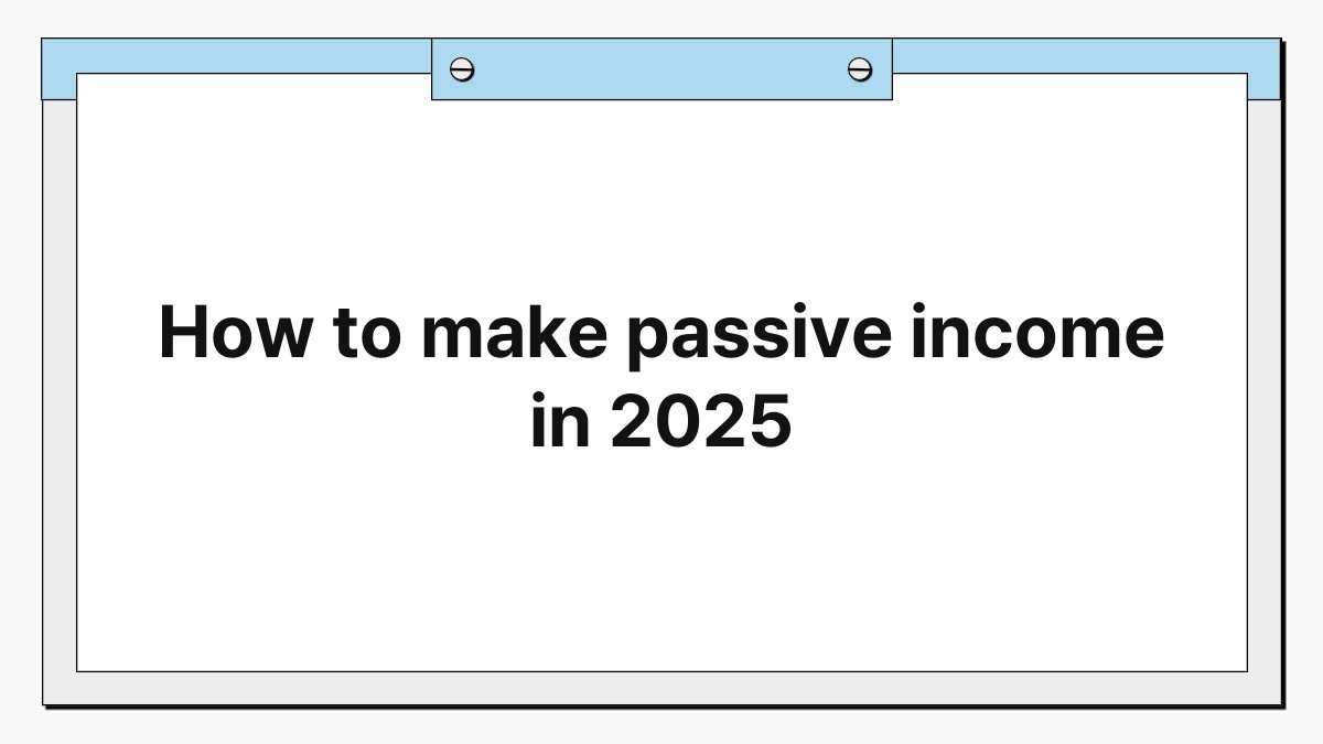 How to make passive income in 2025 1