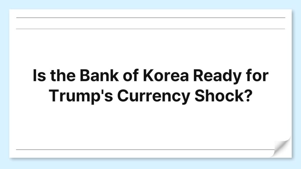 Is the Bank of Korea Ready for Trump's Currency Shock? 1