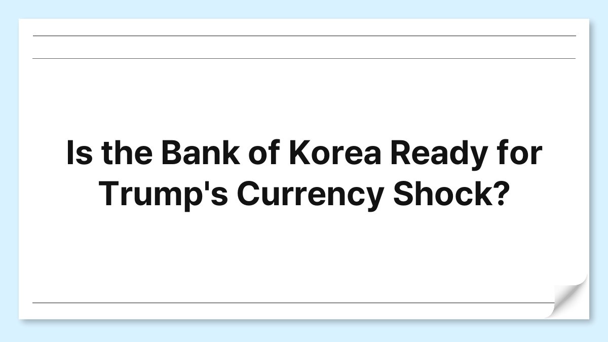 Is the Bank of Korea Ready for Trump's Currency Shock? 1