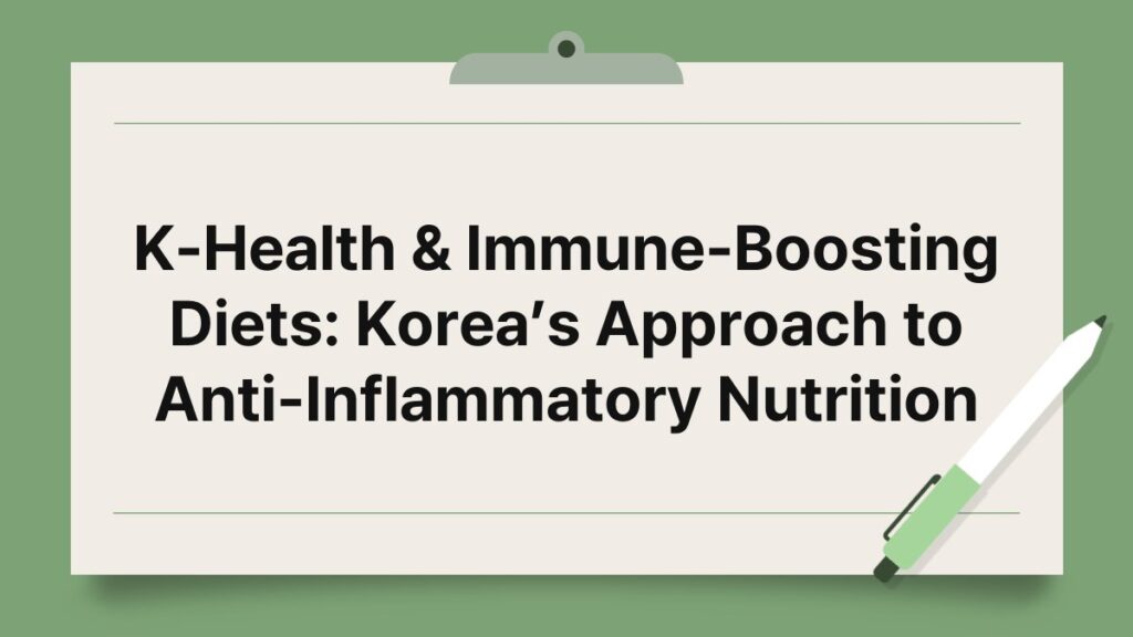 K-Health & Immune-Boosting Diets: Korea’s Approach to Anti-Inflammatory Nutrition 1