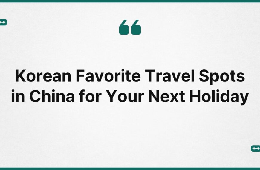 Korean Favorite Travel Spots in China for Your Next Holiday 4