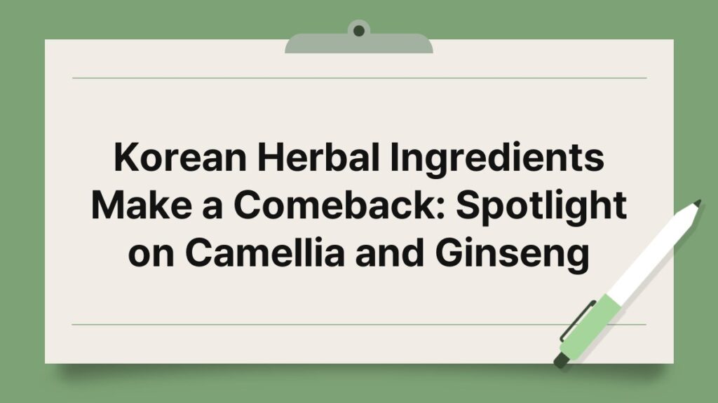 Korean Herbal Ingredients Make a Comeback: Spotlight on Camellia and Ginseng 1