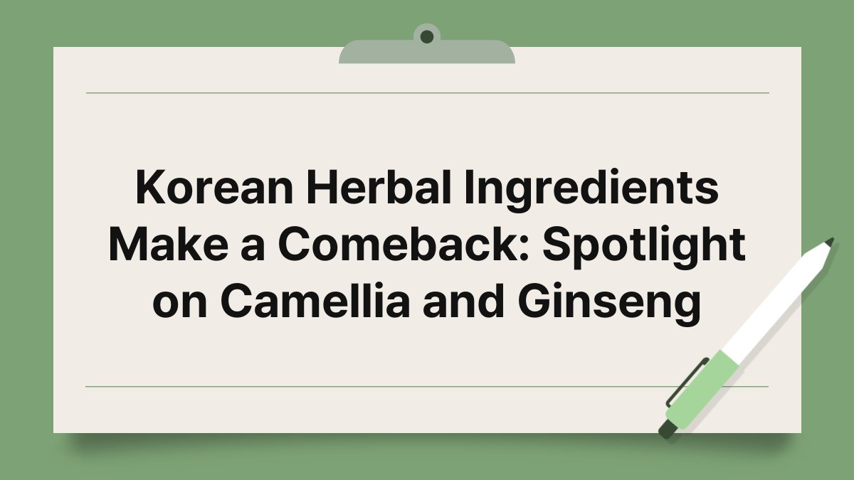 Korean Herbal Ingredients Make a Comeback: Spotlight on Camellia and Ginseng