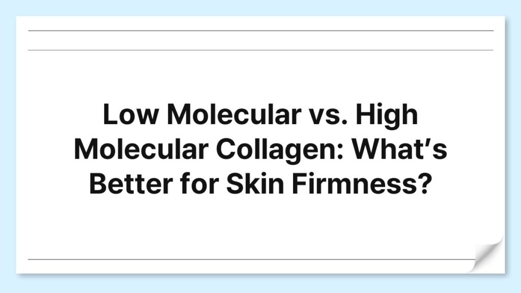 Low Molecular vs. High Molecular Collagen: What’s Better for Skin Firmness? 4
