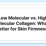 Low Molecular vs. High Molecular Collagen: What’s Better for Skin Firmness?