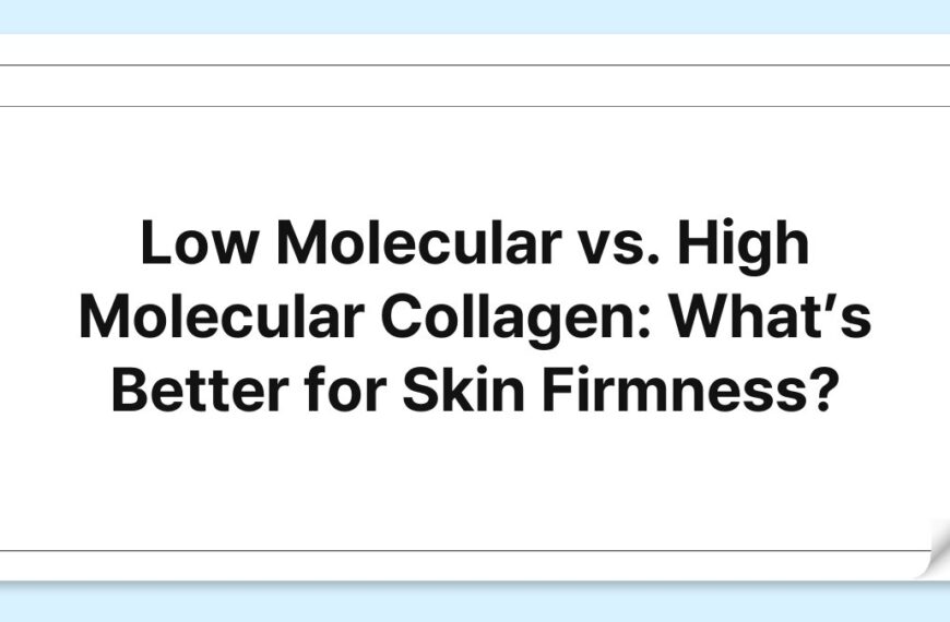 Low Molecular vs. High Molecular Collagen: What’s Better for Skin Firmness? 8
