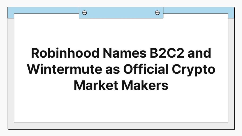 Robinhood Names B2C2 and Wintermute as Official Crypto Market Makers 1