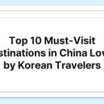 Top 10 Must-Visit Destinations in China Loved by Korean Travelers