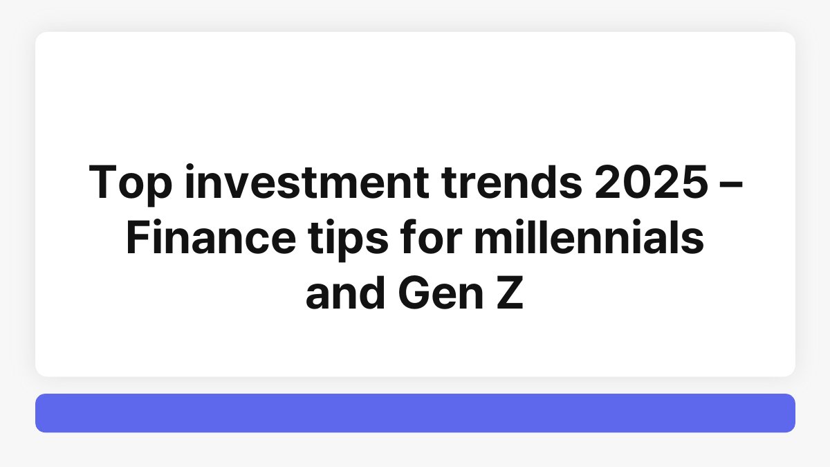 Top investment trends 2025 – Finance tips for millennials and Gen Z 1