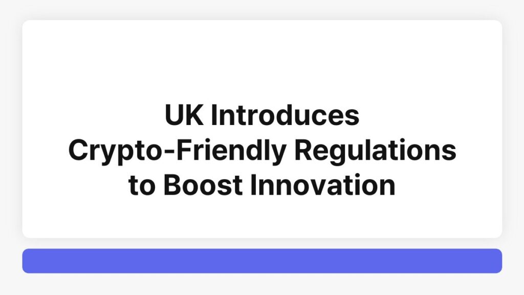 UK Introduces Crypto-Friendly Regulations to Boost Innovation 4