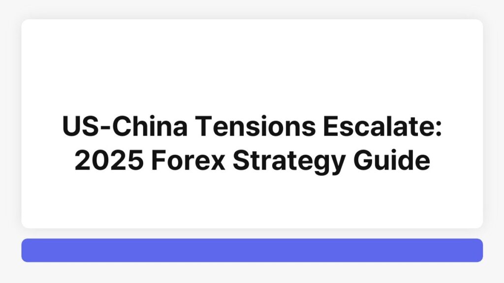 US-China Tensions Escalate: 2025 Forex Strategy Guide 1