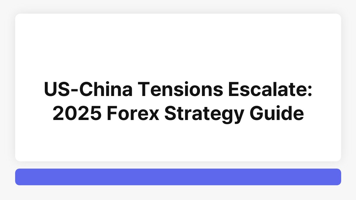 US-China Tensions Escalate: 2025 Forex Strategy Guide 1
