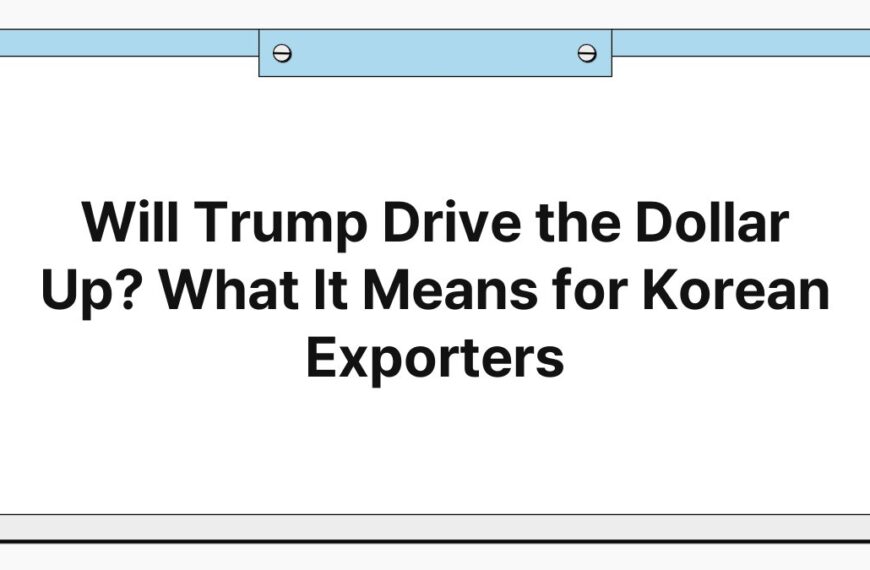 Will Trump Drive the Dollar Up? What It Means for Korean Exporters 7