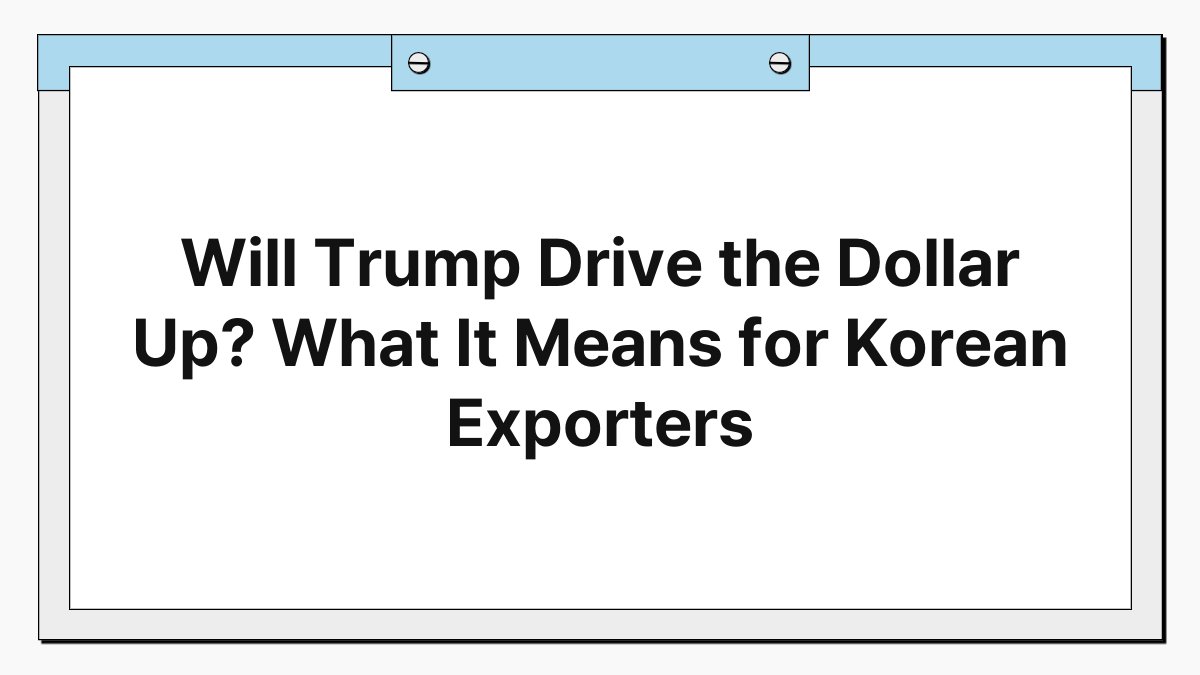 Will Trump Drive the Dollar Up? What It Means for Korean Exporters 1