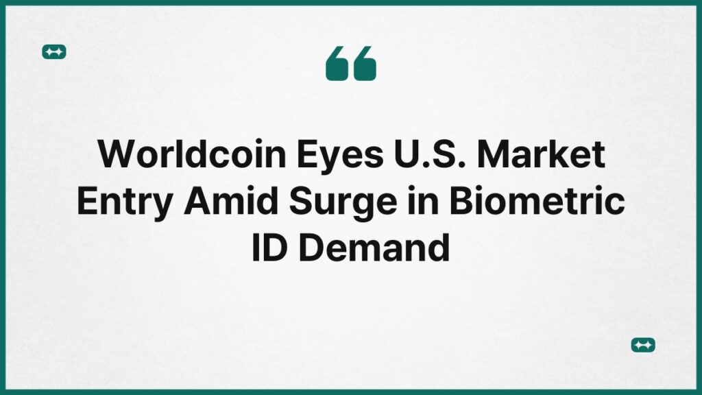 Worldcoin Eyes U.S. Market Entry Amid Surge in Biometric ID Demand 4