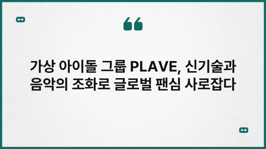 가상 아이돌 그룹 PLAVE, 신기술과 음악의 조화로 글로벌 팬심 사로잡다 4