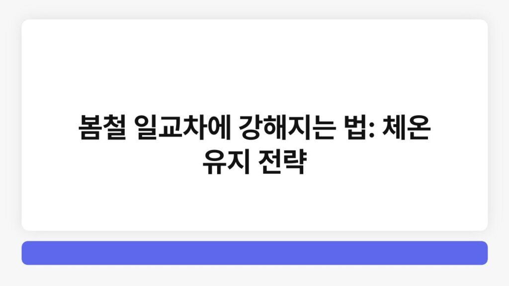 봄철 일교차에 강해지는 법: 체온 유지 전략 1