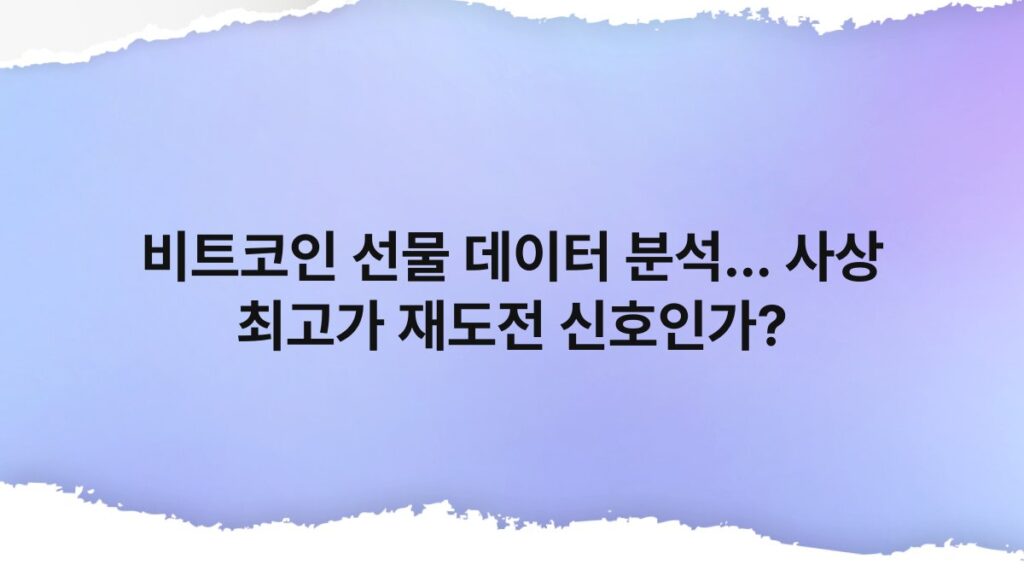 비트코인 선물 데이터 분석… 사상 최고가 재도전 신호인가? 3