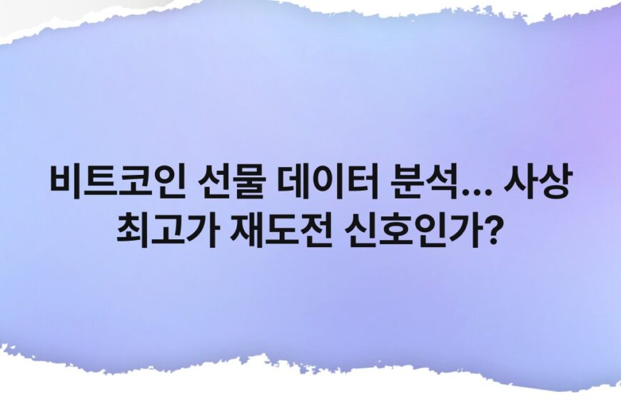 비트코인 선물 데이터 분석… 사상 최고가 재도전 신호인가? 4