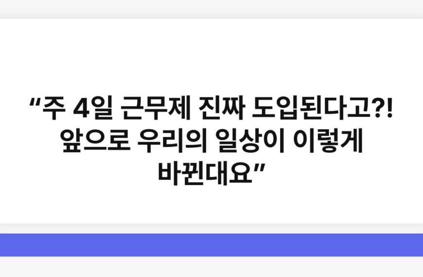“주 4일 근무제 진짜 도입된다고?! 앞으로 우리의 일상이 이렇게 바뀐대요” 4
